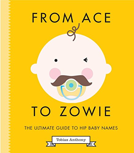 From Ace to Zowie:The Ultimate Guide to Hip Baby Names ...