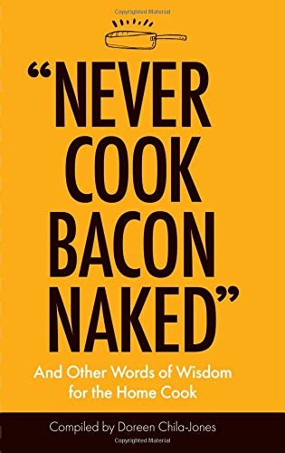 Never Cook Bacon Naked And Other Words Of Wisdom For The Home Cook Bookoutlet Ca